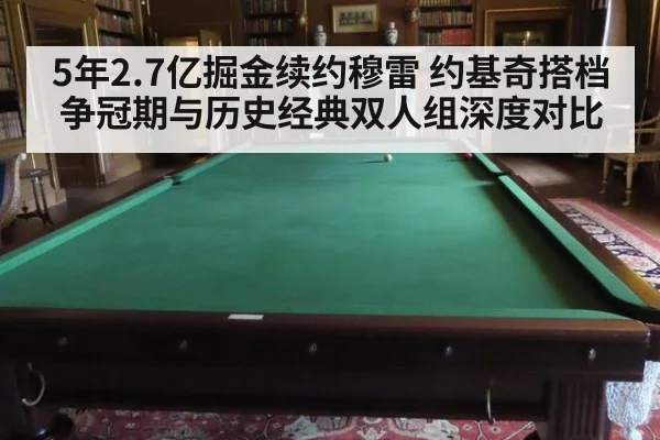 5年2.7亿掘金续约穆雷 约基奇搭档争冠期与历史经典双人组深度对比