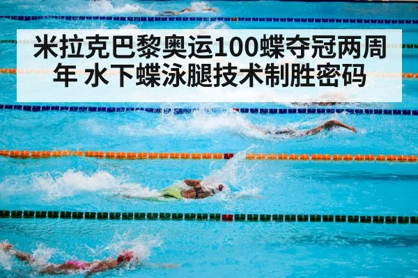 米拉克巴黎奥运100蝶夺冠两周年 水下蝶泳腿技术制胜密码